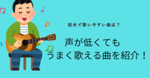 声が低くても うまく歌える曲を紹介！